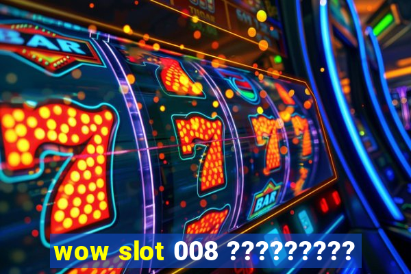 wow slot 008 ?????????