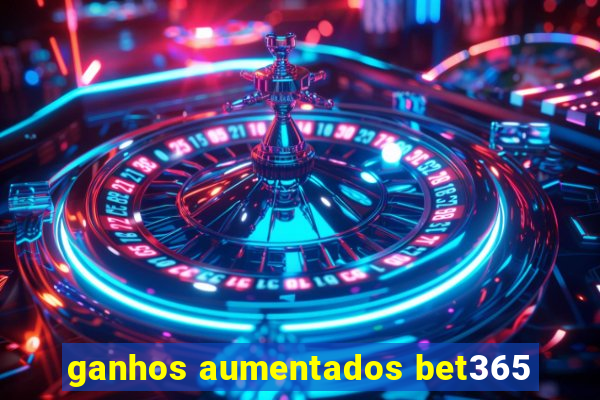 ganhos aumentados bet365