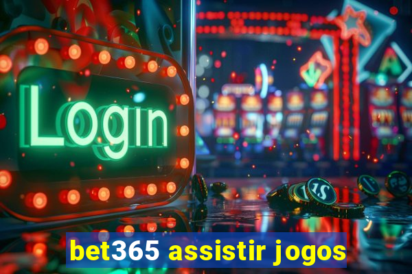 bet365 assistir jogos