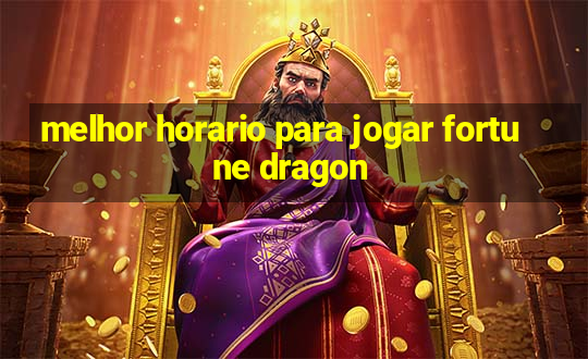 melhor horario para jogar fortune dragon