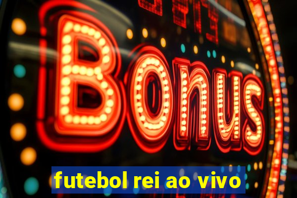 futebol rei ao vivo