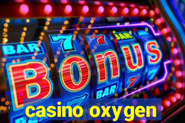 casino oxygen