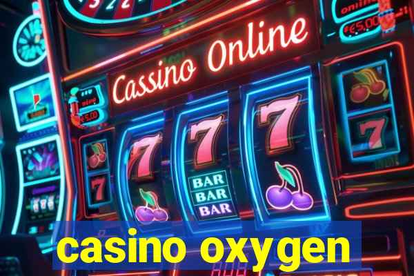 casino oxygen