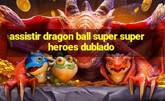 assistir dragon ball super super heroes dublado