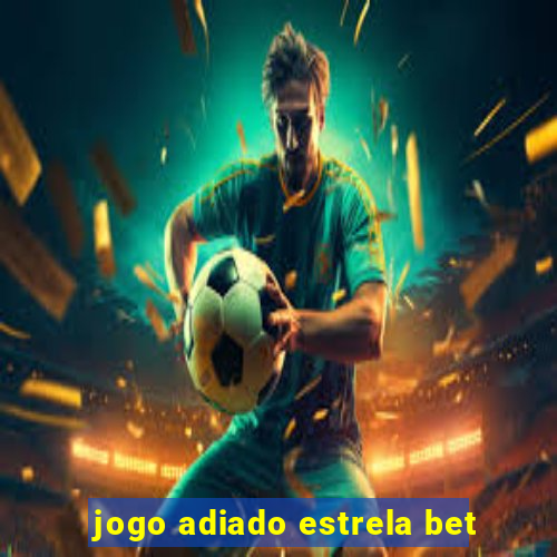 jogo adiado estrela bet