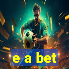 e a bet