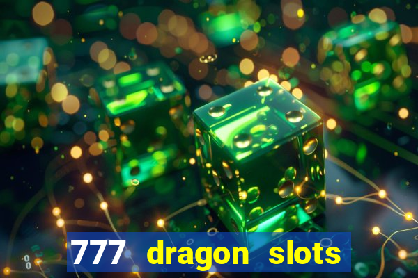 777 dragon slots casino games