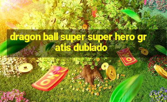 dragon ball super super hero gratis dublado