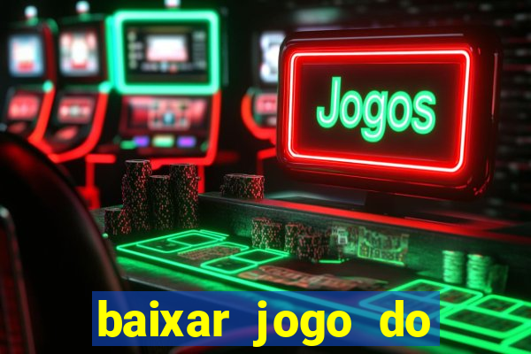 baixar jogo do tigre de ganhar dinheiro