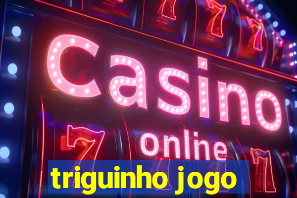 triguinho jogo