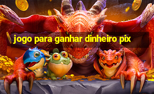 jogo para ganhar dinheiro pix