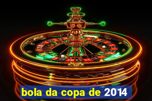 bola da copa de 2014