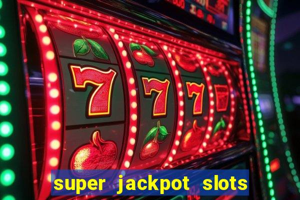 super jackpot slots - ca?a-níqueis