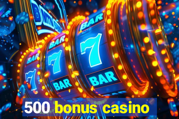 500 bonus casino