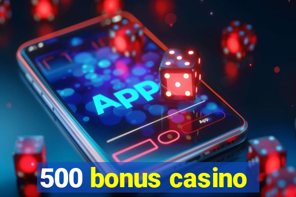 500 bonus casino