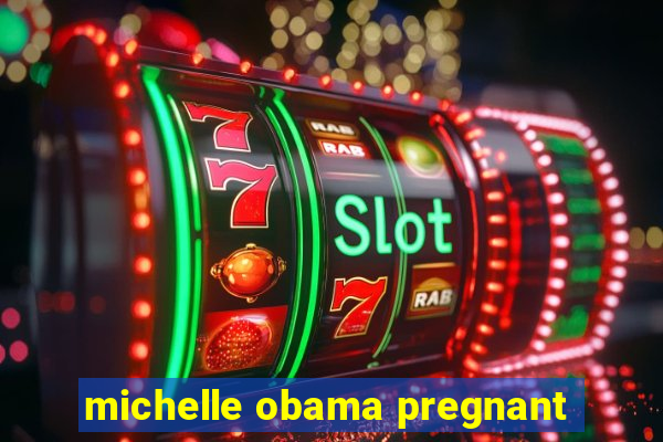 michelle obama pregnant