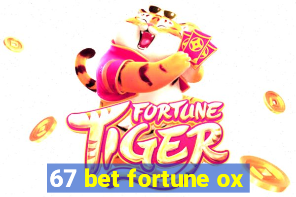 67 bet fortune ox