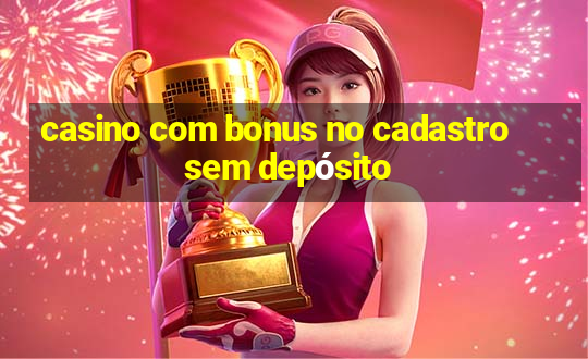 casino com bonus no cadastro sem depósito