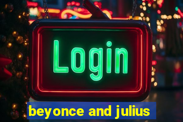 beyonce and julius