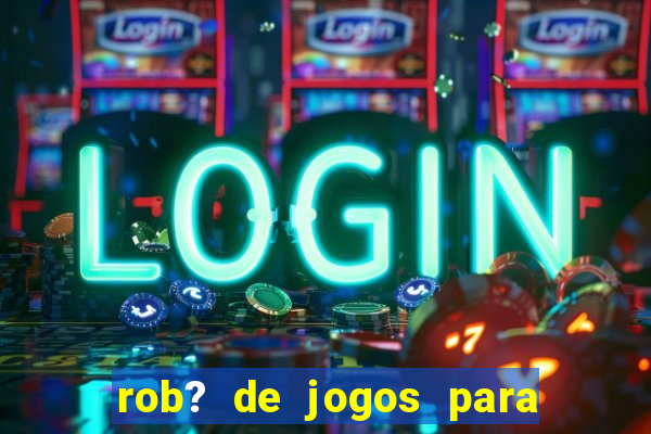 rob? de jogos para ganhar dinheiro