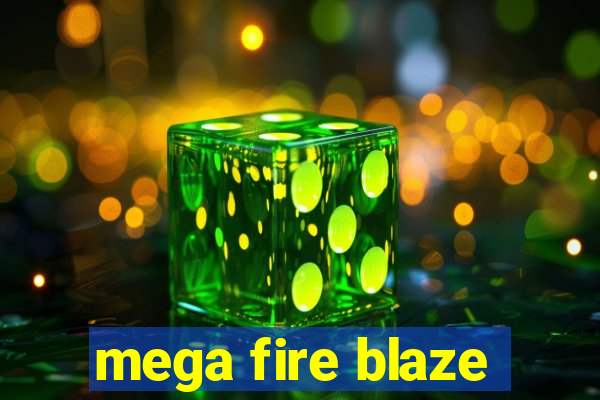 mega fire blaze