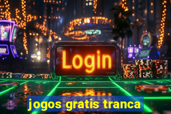 jogos gratis tranca