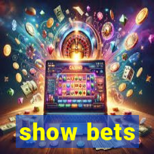 show bets