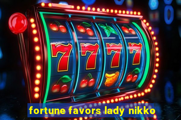 fortune favors lady nikko