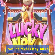 fortune favors lady nikko