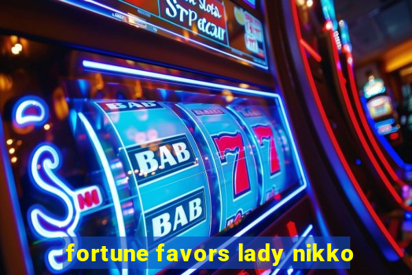 fortune favors lady nikko