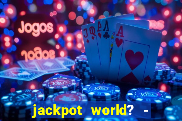 jackpot world? - casino slots