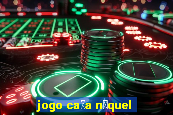 jogo ca莽a n铆quel