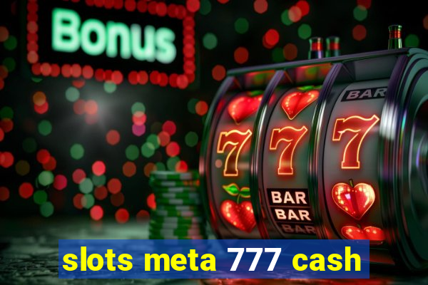 slots meta 777 cash