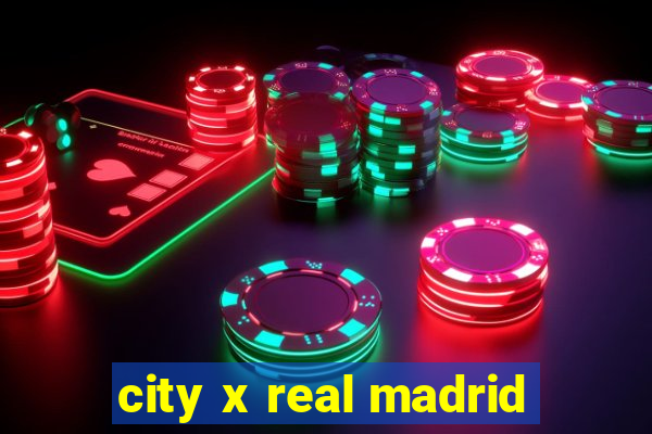 city x real madrid