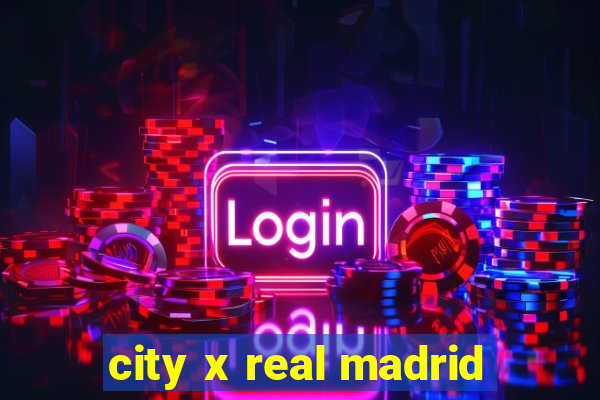 city x real madrid