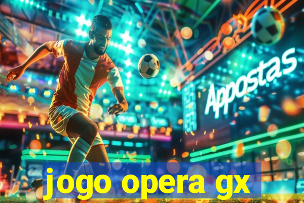 jogo opera gx