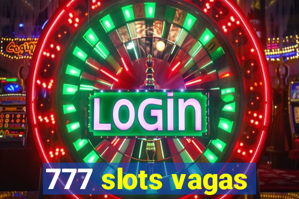 777 slots vagas