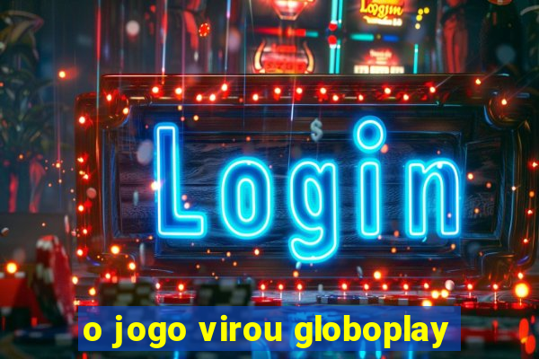 o jogo virou globoplay