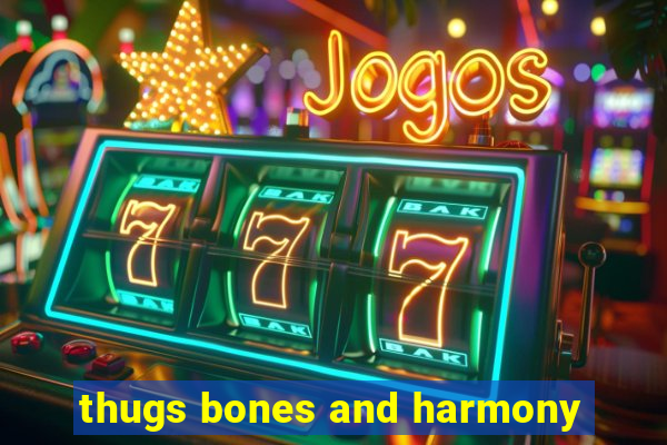 thugs bones and harmony