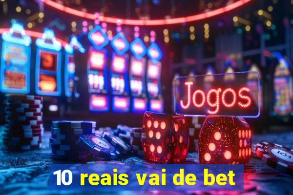 10 reais vai de bet