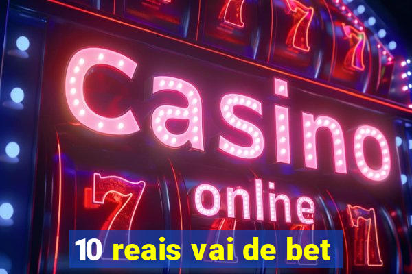 10 reais vai de bet