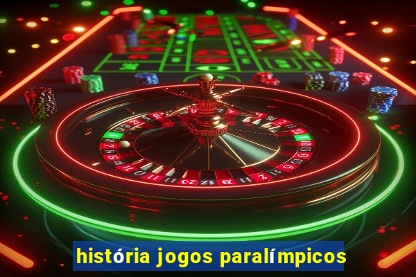 história jogos paralímpicos