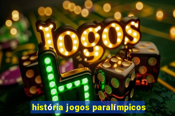 história jogos paralímpicos