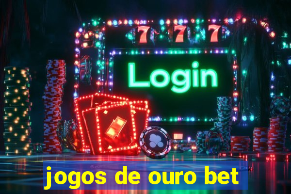 jogos de ouro bet