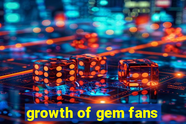 growth of gem fans