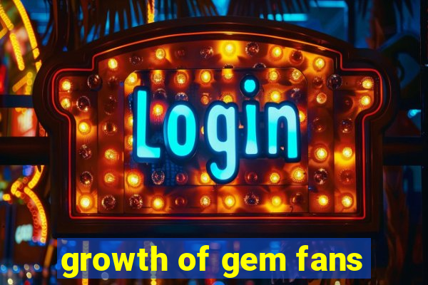 growth of gem fans