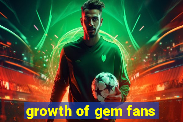 growth of gem fans