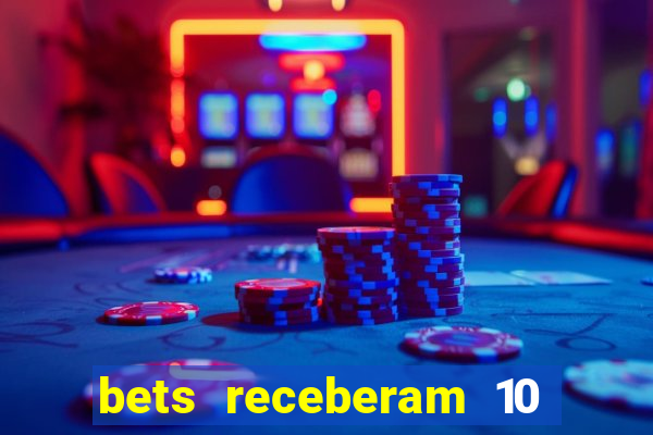 bets receberam 10 5 bi