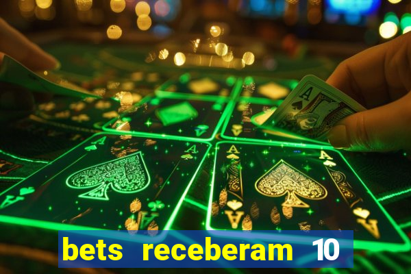 bets receberam 10 5 bi