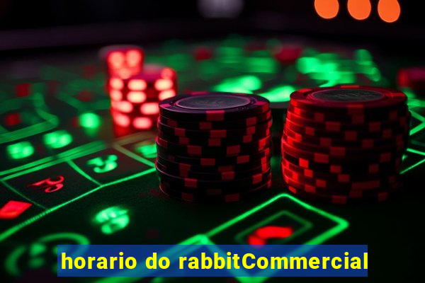 horario do rabbitCommercial